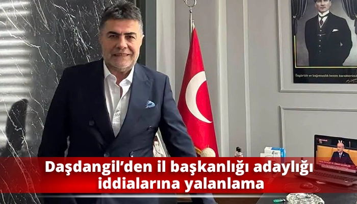 Daşdangil&rsquo;den il başkanlığı adaylığı iddialarına yalanlama