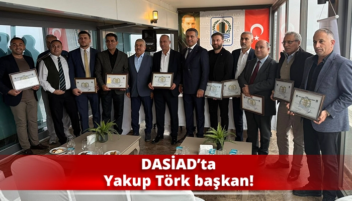 DASİAD’ta Yakup Törk başkan!