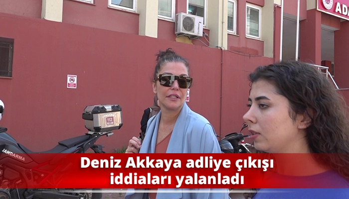 Deniz Akkaya adliye &ccedil;ıkışı iddiaları yalanladı