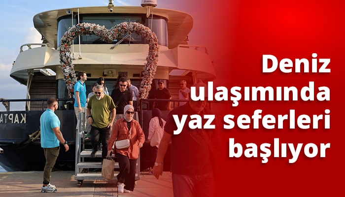 Deniz ulaşımında yaz seferleri başlıyor