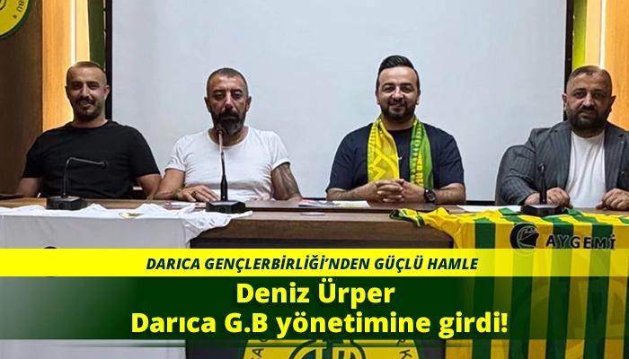 Deniz &Uuml;rper Darıca G.B y&ouml;netimine girdi!