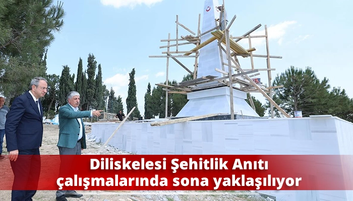 Diliskelesi Şehitlik Anıtı çalışmalarında sona yaklaşılıyor