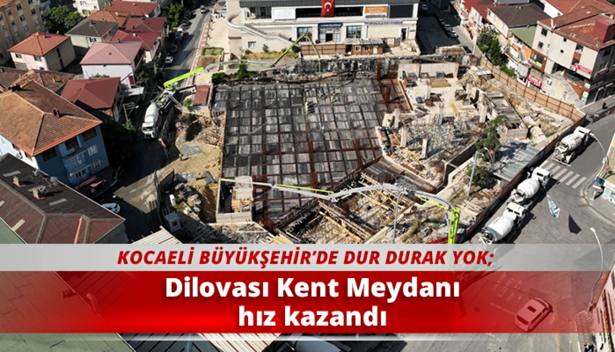 Dilovası Kent Meydanı hız kazandı