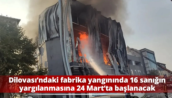 Dilovası&rsquo;ndaki fabrika yangınında 16 sanığın yargılanmasına 24 Mart&rsquo;ta başlanacak