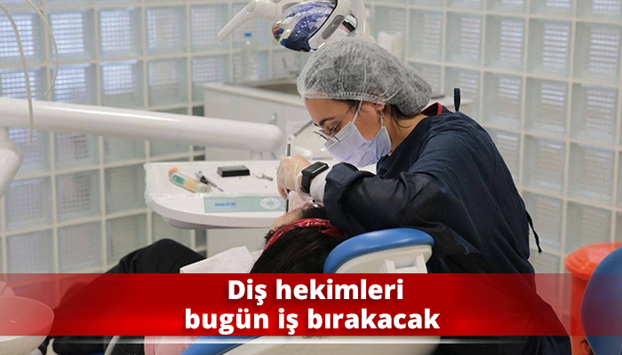 Diş hekimleri bugün iş bırakacak