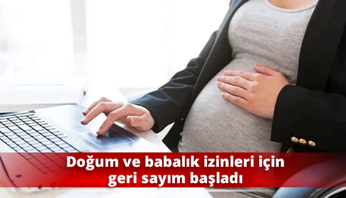 Doğum ve babalık izinleri için geri sayım başladı