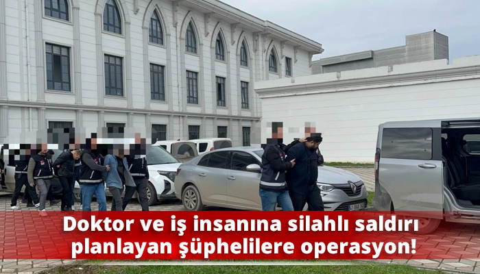 Doktor ve iş insanına silahlı saldırı planlayan ş&uuml;phelilere operasyon: 6 g&ouml;zaltı
