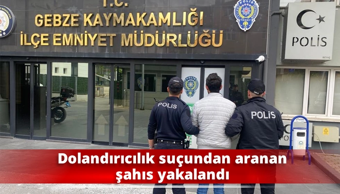 Dolandırıcılık suçundan aranan şahıs yakalandı