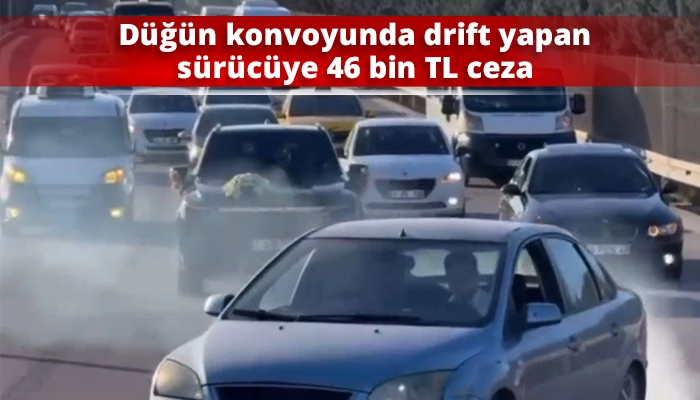 Düğün konvoyunda drift yapan sürücüye 46 bin TL ceza