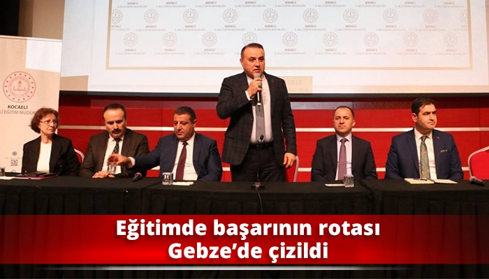 Eğitimde başarının rotası Gebze&rsquo;de &ccedil;izildi