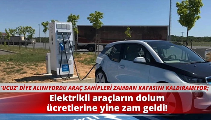 Elektrikli araçların dolum ücretlerine yine zam geldi!
