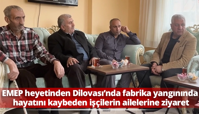EMEP heyetinden Dilovası&rsquo;nda fabrika yangınında hayatını kaybeden iş&ccedil;ilerin ailelerine ziyaret