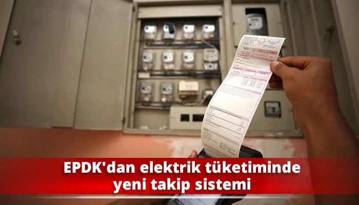 EPDK'dan elektrik tüketiminde yeni takip sistemi