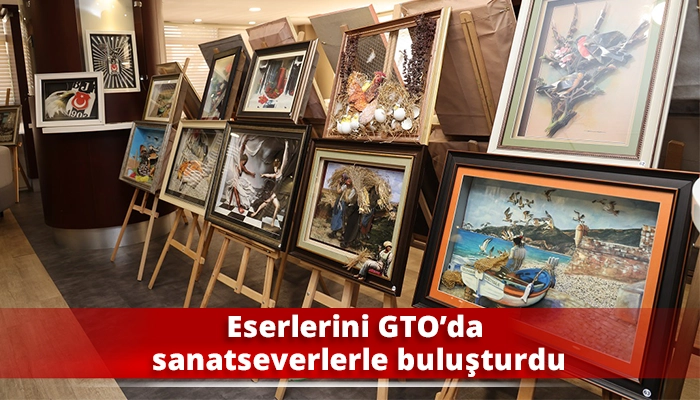 Eserlerini GTO’da sanatseverlerle buluşturdu