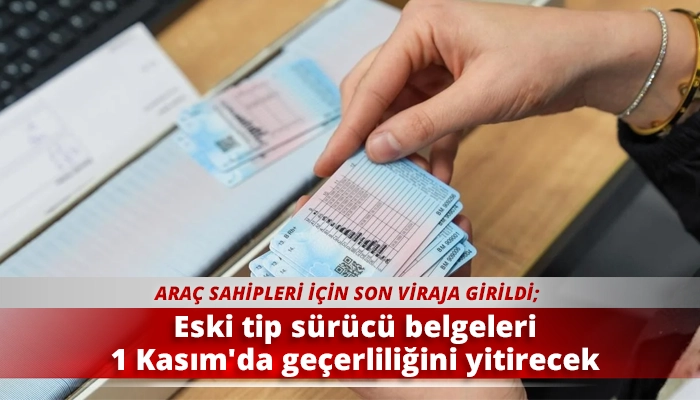 Eski tip sürücü belgeleri 1 Kasım'da geçerliliğini yitirecek