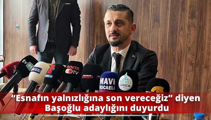 &ldquo;Esnafın yalnızlığına son vereceğiz&rdquo; diyen Başoğlu adaylığını duyurdu
