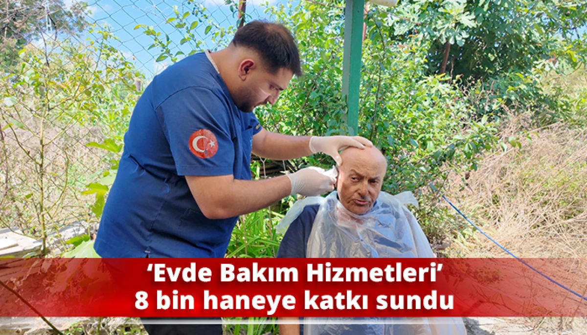 &lsquo;Evde Bakım Hizmetleri&rsquo; 8 bin haneye katkı sundu
