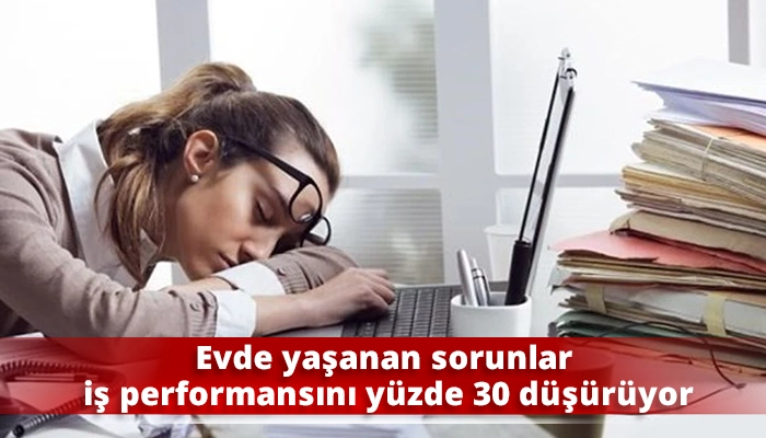 Evde yaşanan sorunlar iş performansını y&uuml;zde 30 d&uuml;ş&uuml;r&uuml;yor
