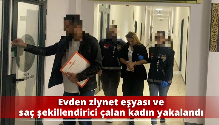 Evden ziynet eşyası ve saç şekillendirici çalan kadın yakalandı