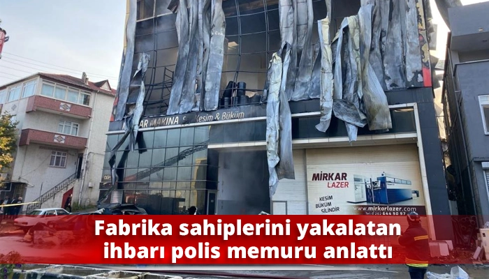 Fabrika sahiplerini yakalatan ihbarı polis memuru anlattı