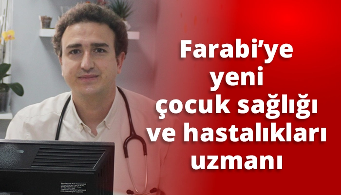 Farabi’ye yeni çocuk sağlığı ve hastalıkları uzmanı