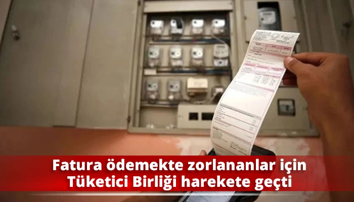 Fatura ödemekte zorlananlar için Tüketici Birliği harekete geçti