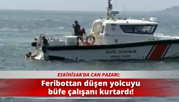 Feribottan düşen yolcuyu büfe çalışanı kurtardı!