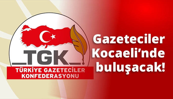 Gazeteciler Kocaeli&rsquo;nde buluşacak!