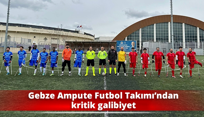 Gebze Ampute Futbol Takımı&rsquo;ndan kritik galibiyet