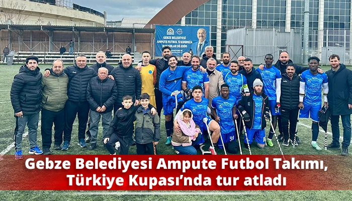 Gebze Belediyesi Ampute Futbol Takımı, T&uuml;rkiye Kupası&rsquo;nda tur atladı