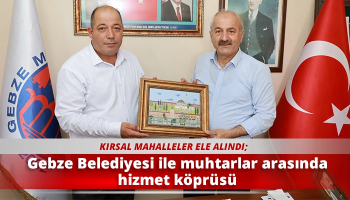 Gebze Belediyesi ile muhtarlar arasında hizmet k&ouml;pr&uuml;s&uuml;