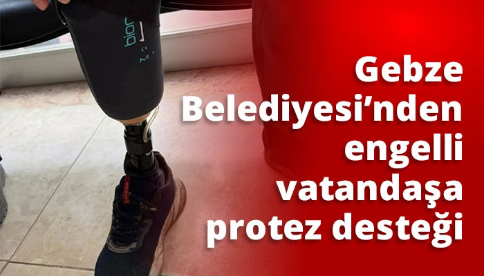 Gebze Belediyesi&rsquo;nden engelli vatandaşa protez desteği
