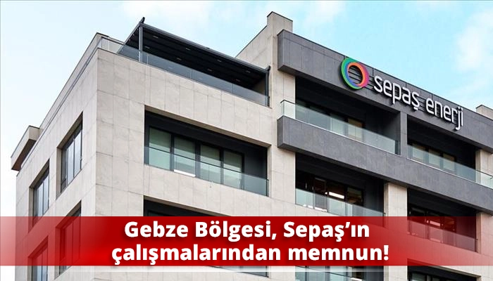 Gebze B&ouml;lgesi, Sepaş&rsquo;ın &ccedil;alışmalarından memnun!