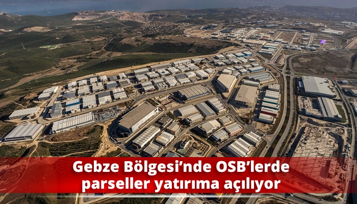 Gebze B&ouml;lgesi&rsquo;nde OSB&rsquo;lerde parseller yatırıma a&ccedil;ılıyor