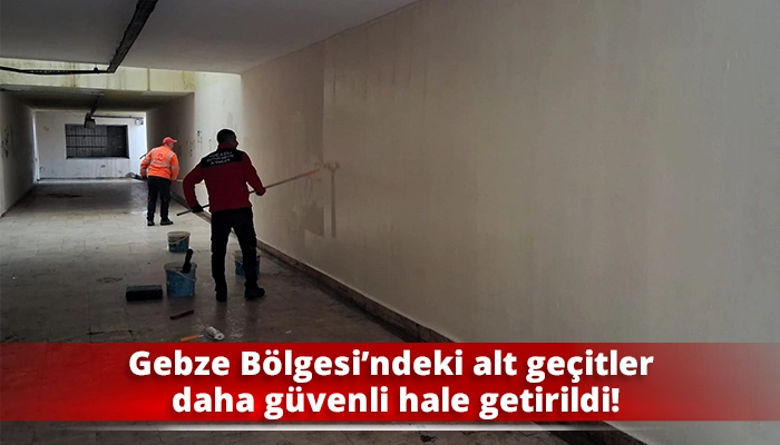 Gebze B&ouml;lgesi&rsquo;ndeki alt ge&ccedil;itler daha g&uuml;venli hale getirildi!