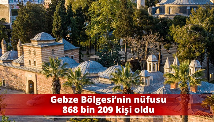 Gebze B&ouml;lgesi&rsquo;nin n&uuml;fusu 868 bin 209 kişi oldu