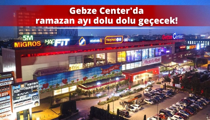 Gebze Center'da ramazan ayı dolu dolu ge&ccedil;ecek!