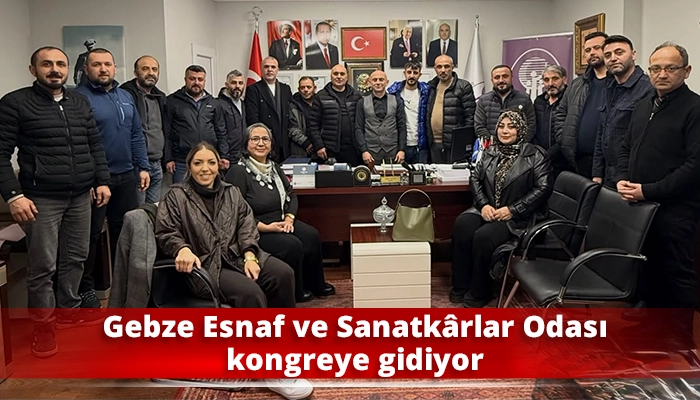 Gebze Esnaf ve Sanatk&acirc;rlar Odası kongreye gidiyor