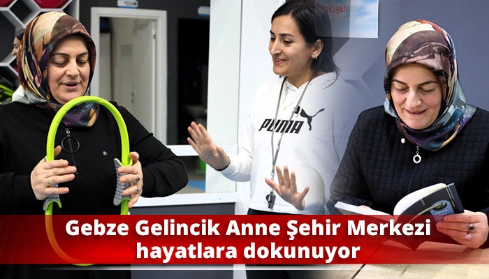Gebze Gelincik Anne Şehir Merkezi hayatlara dokunuyor