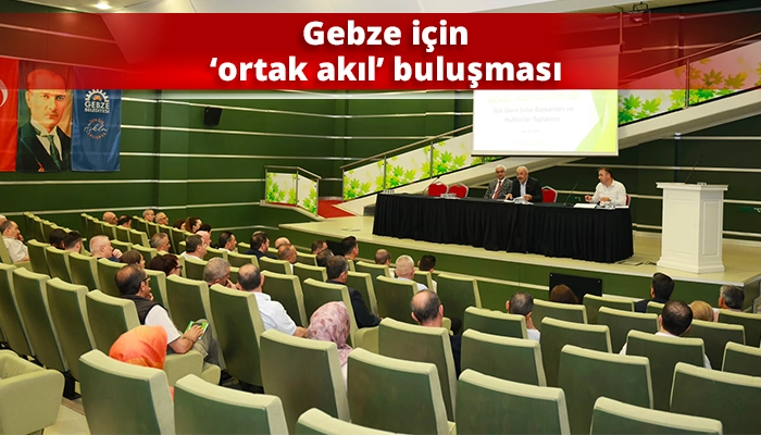 Gebze i&ccedil;in &lsquo;ortak akıl&rsquo; buluşması
