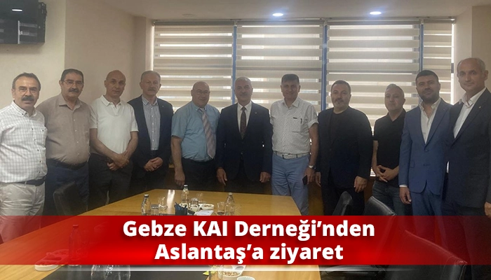 Gebze KAI Derneği’nden Aslantaş’a ziyaret