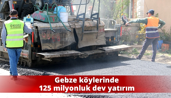 Gebze k&ouml;ylerinde 125 milyonluk dev yatırım