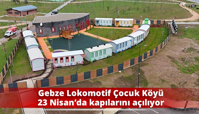 Gebze Lokomotif &Ccedil;ocuk K&ouml;y&uuml; 23 Nisan&rsquo;da kapılarını a&ccedil;ılıyor