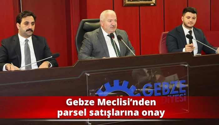 Gebze Meclisi&rsquo;nden parsel satışlarına onay