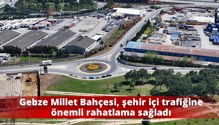 Gebze Millet Bah&ccedil;esi, şehir i&ccedil;i trafiğine &ouml;nemli rahatlama sağladı