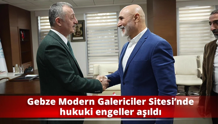 Gebze Modern Galericiler Sitesi&rsquo;nde hukuki engeller aşıldı