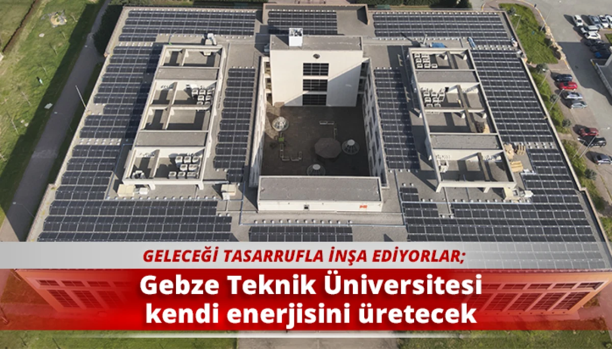 Gebze Teknik &Uuml;niversitesi kendi enerjisini &uuml;retecek