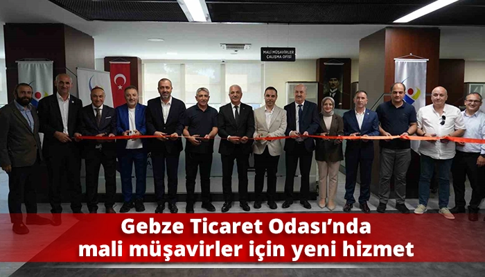 Gebze Ticaret Odası&rsquo;nda mali m&uuml;şavirler i&ccedil;in yeni hizmet
