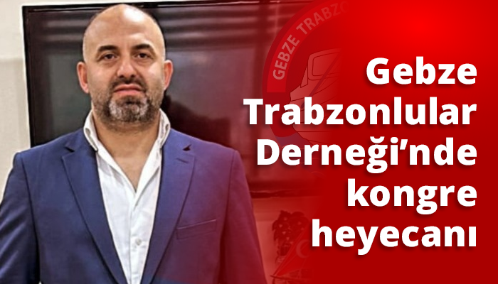 Gebze Trabzonlular Derneği’nde kongre heyecanı