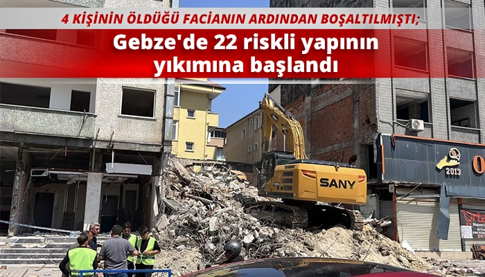 Gebze'de 22 riskli yapının yıkımına başlandı